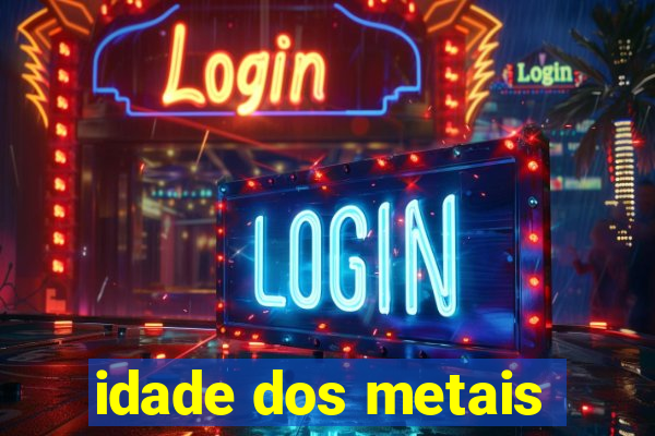 idade dos metais